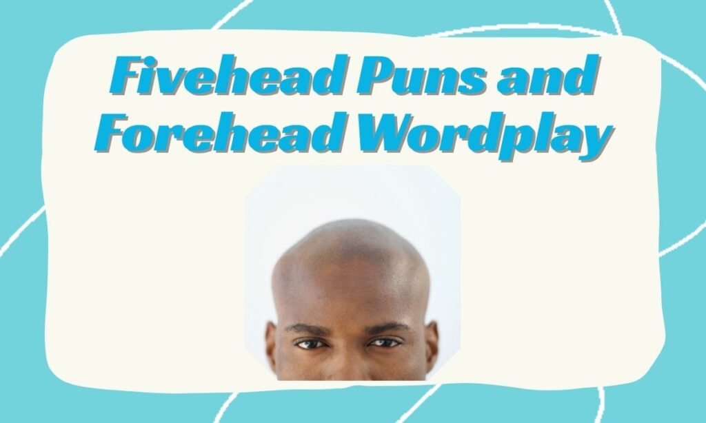 Fivehead Puns and Forehead Wordplay